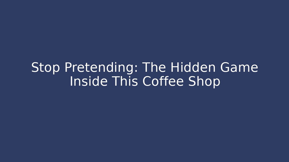 Stop Pretending: The Hidden Game Inside This Coffee Shop