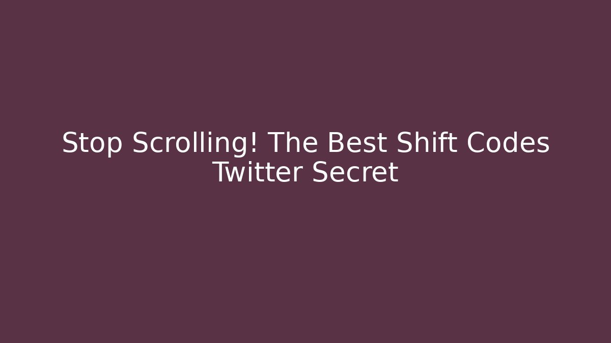 Stop Scrolling! The Best Shift Codes Twitter Secret