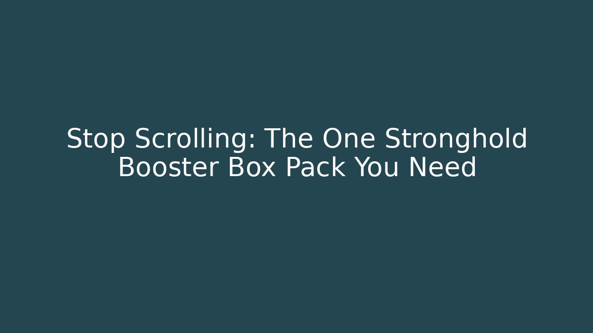 Stop Scrolling: The One Stronghold Booster Box Pack You Need - Sports History Weekly