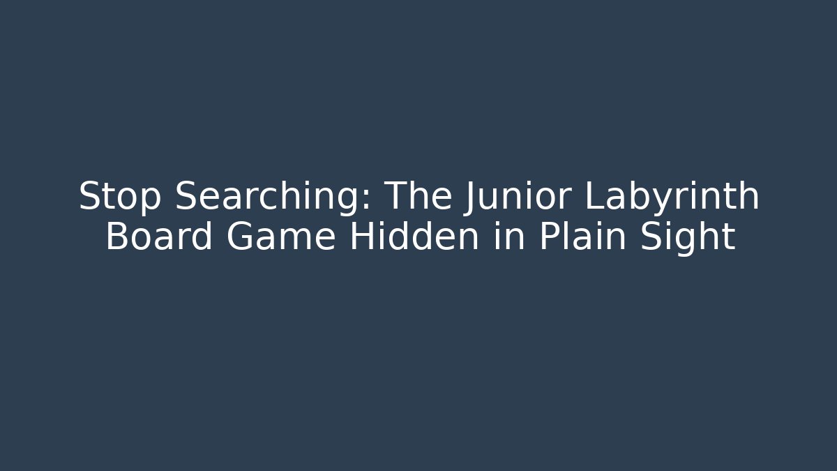 Stop Searching: The Junior Labyrinth Board Game Hidden in Plain Sight