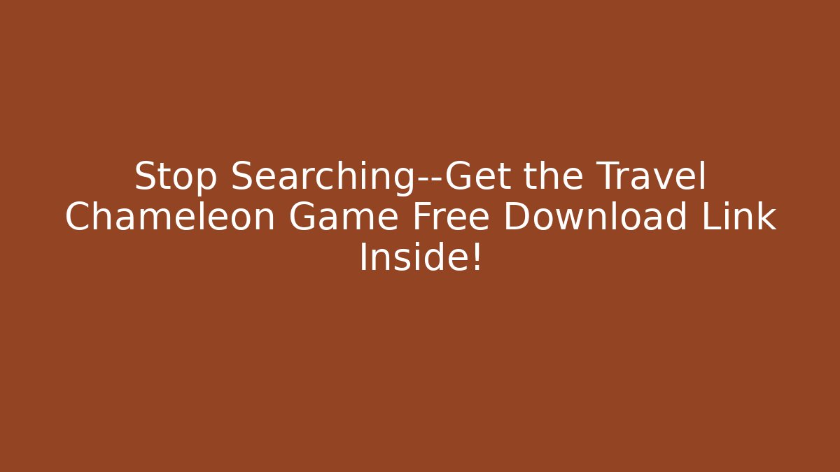 Stop Searching—Get the Travel Chameleon Game Free Download Link Inside!