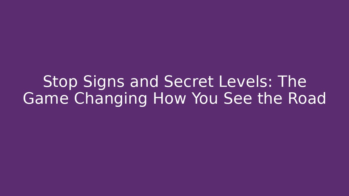 Stop Signs and Secret Levels: The Game Changing How You See the Road