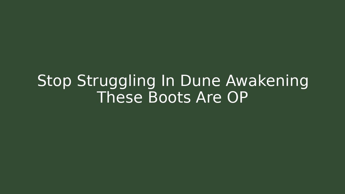 Stop Struggling In Dune Awakening These Boots Are OP