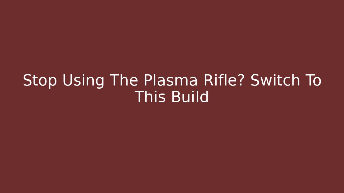 Stop Using The Plasma Rifle? Switch To This Build