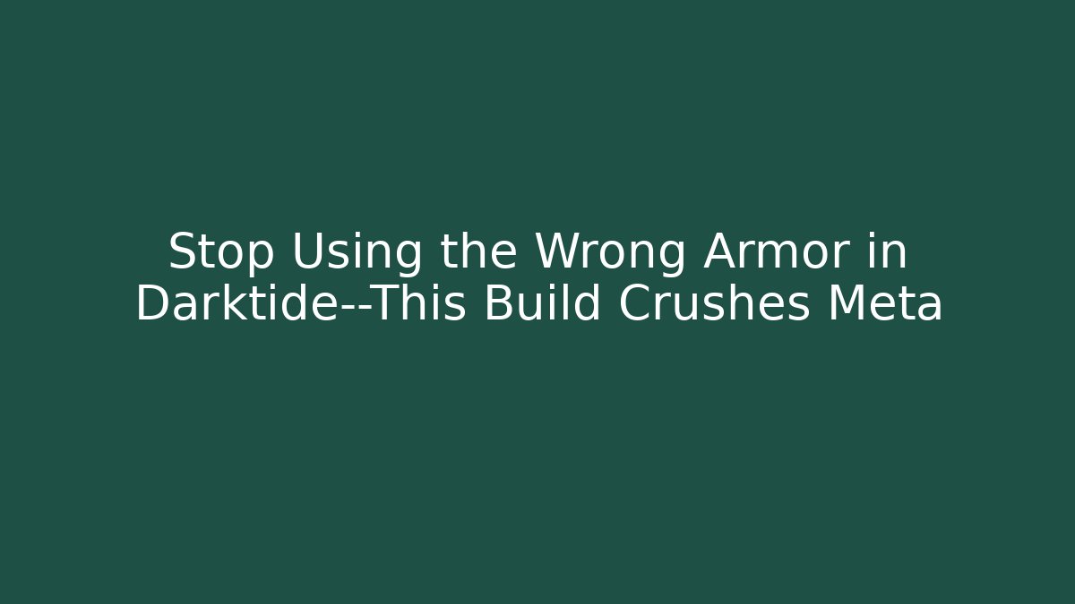 Stop Using the Wrong Armor in Darktide—This Build Crushes Meta