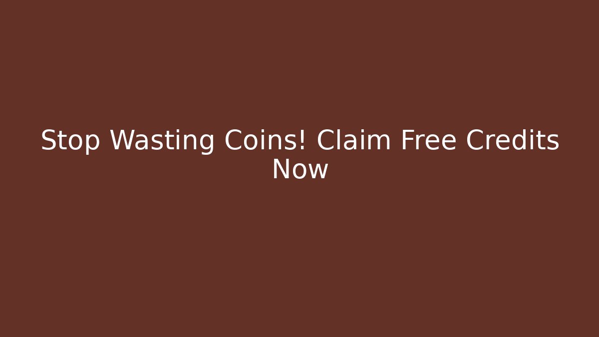 Stop Wasting Coins! Claim Free Credits Now
