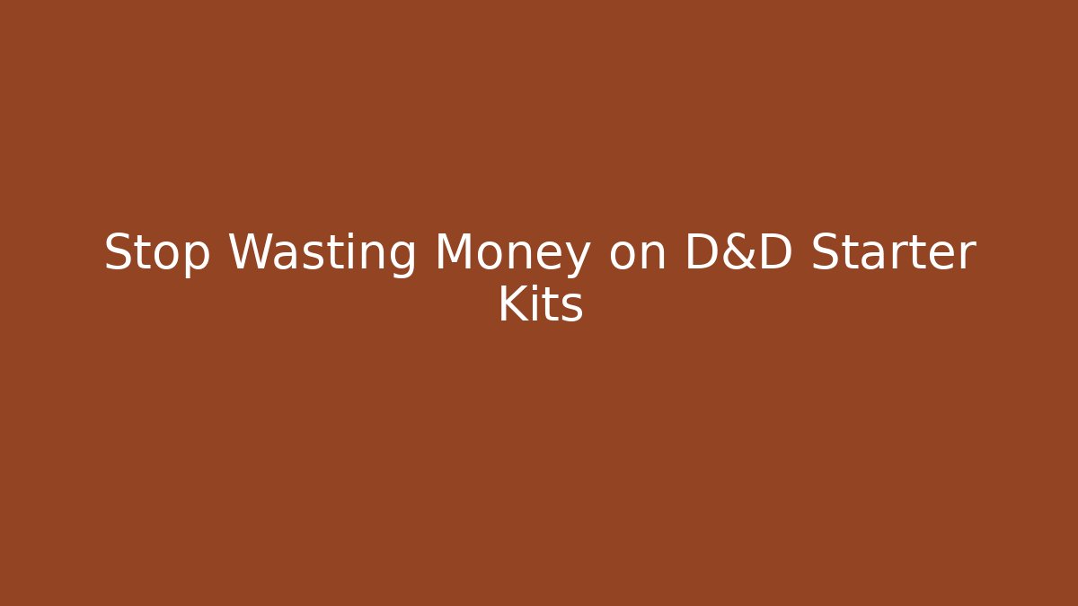 Stop Wasting Money on D&D Starter Kits