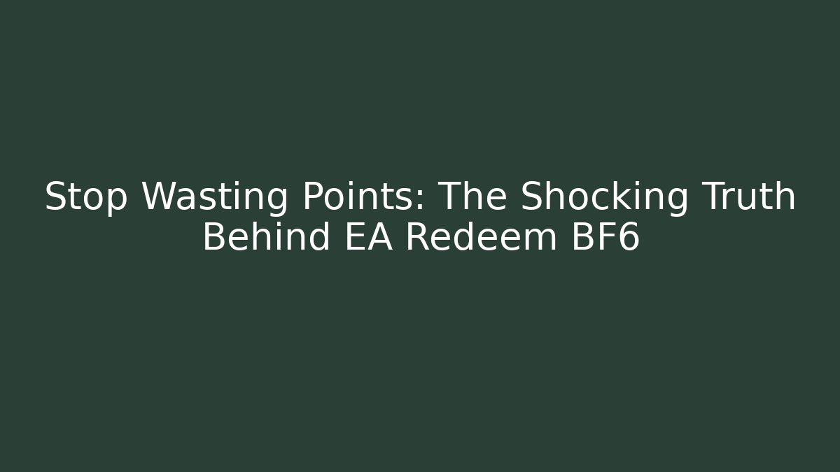 Stop Wasting Points: The Shocking Truth Behind EA Redeem BF6
