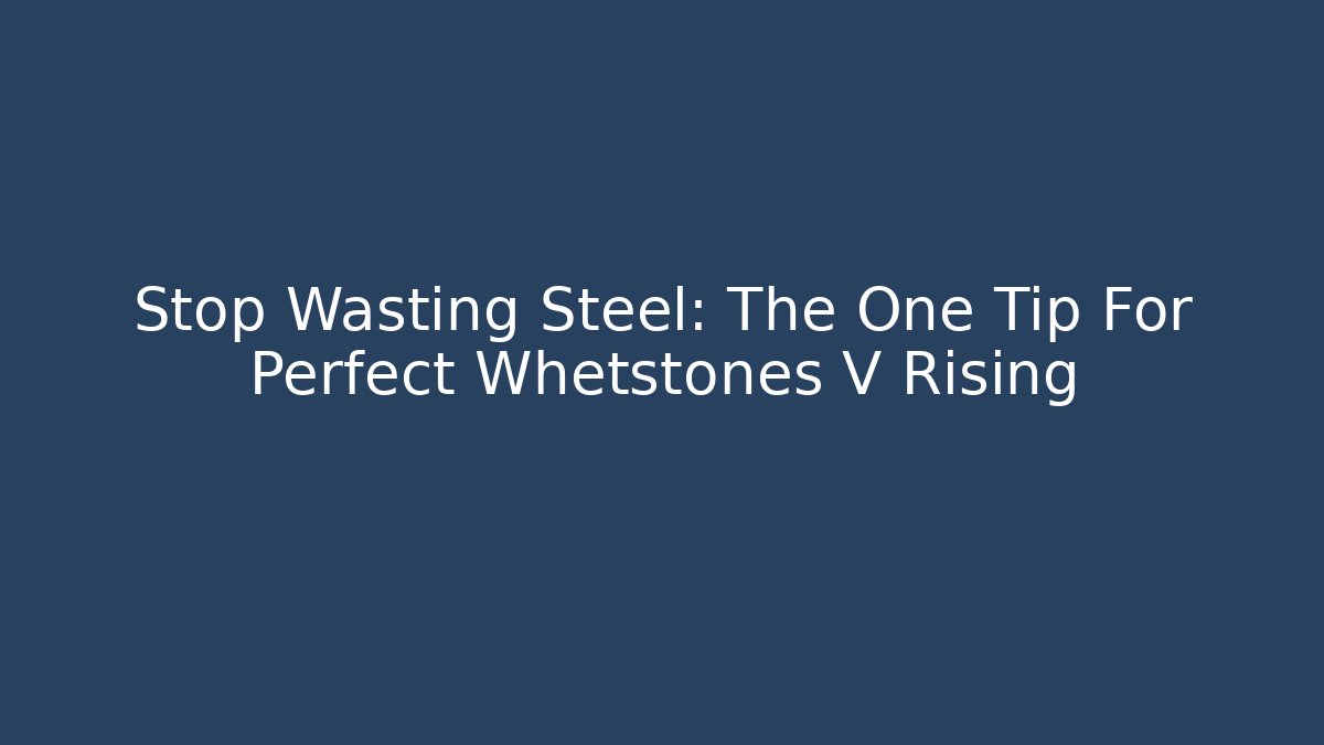 Stop Wasting Steel: The One Tip For Perfect Whetstones V Rising