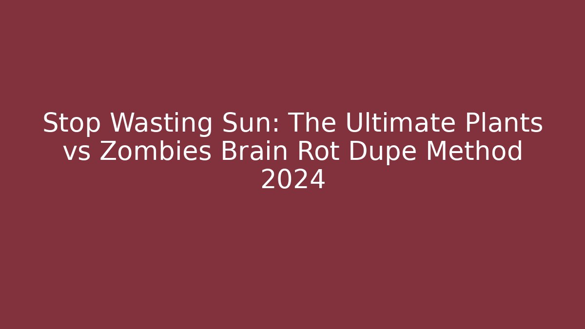 Stop Wasting Sun: The Ultimate Plants vs Zombies Brain Rot Dupe Method 2024