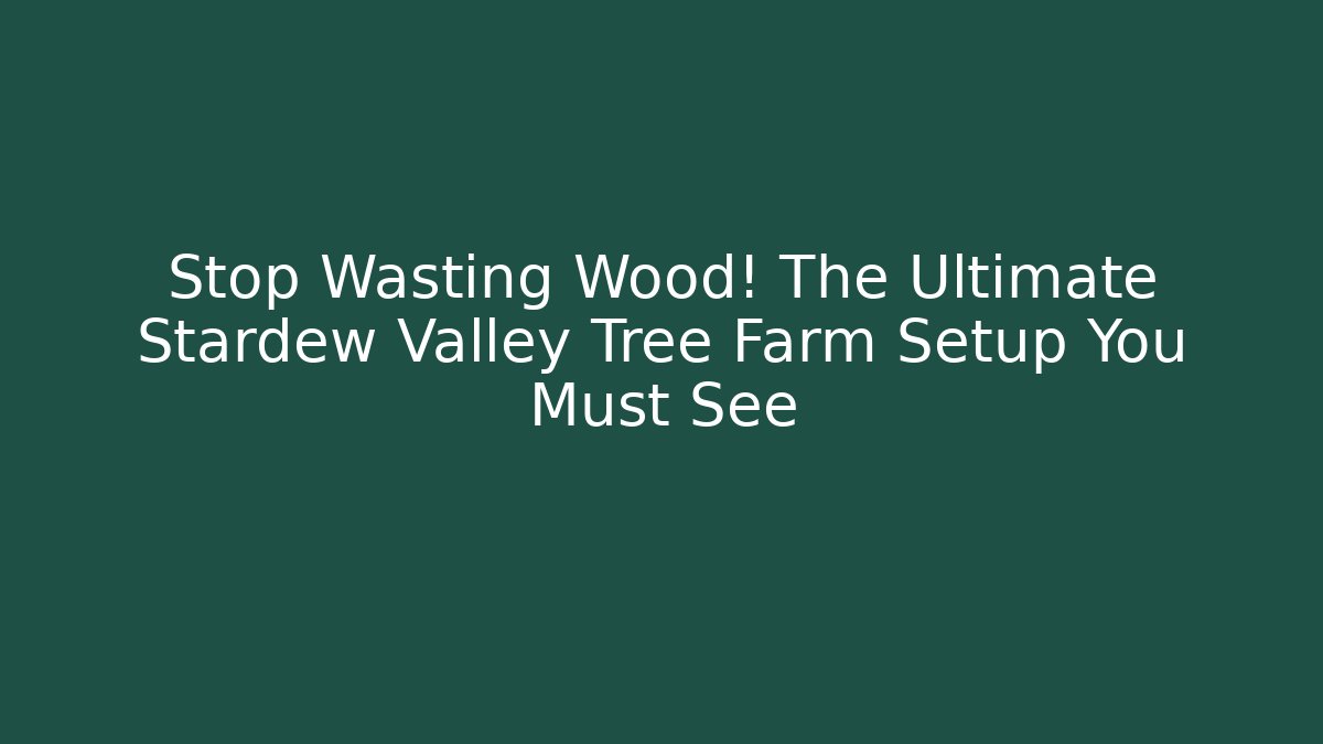 Stop Wasting Wood! The Ultimate Stardew Valley Tree Farm Setup You Must See - Sports History Weekly
