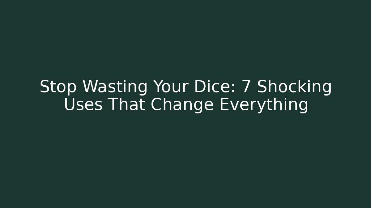 Stop Wasting Your Dice: 7 Shocking Uses That Change Everything
