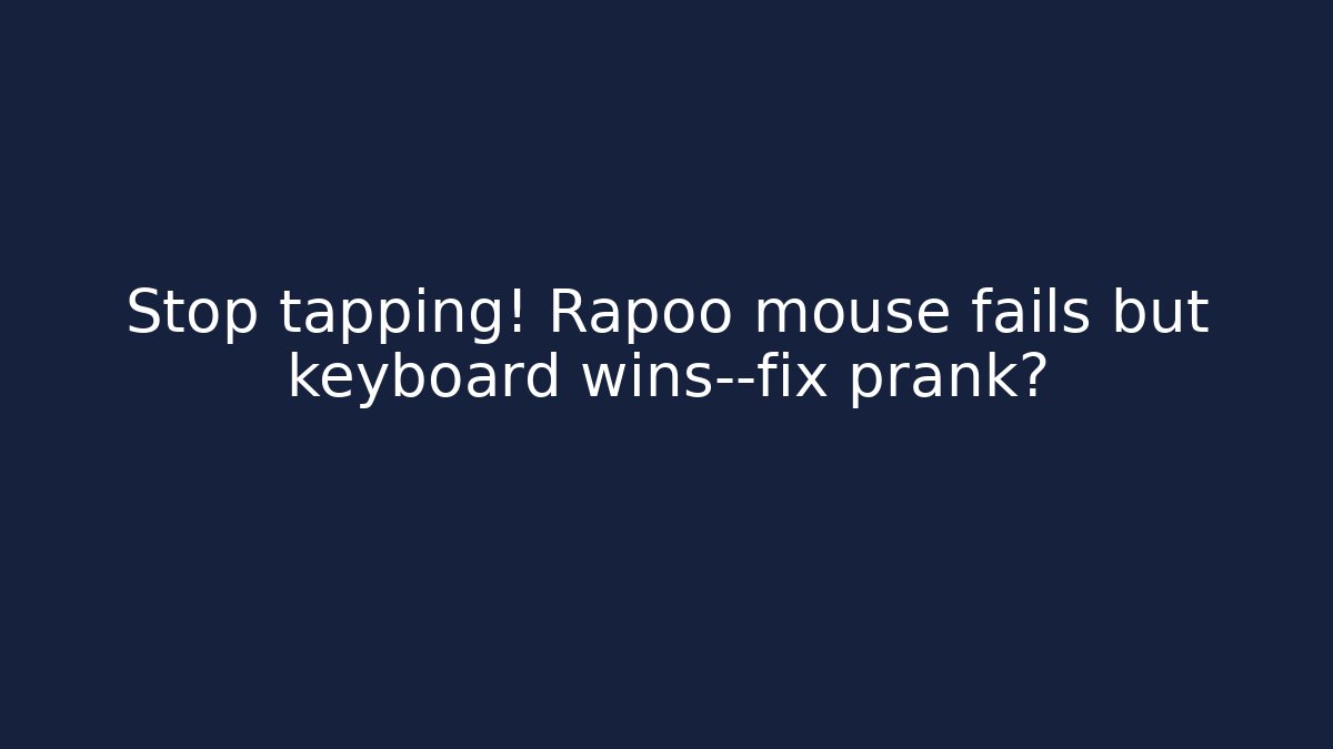 Stop tapping! Rapoo mouse fails but keyboard wins—fix prank?