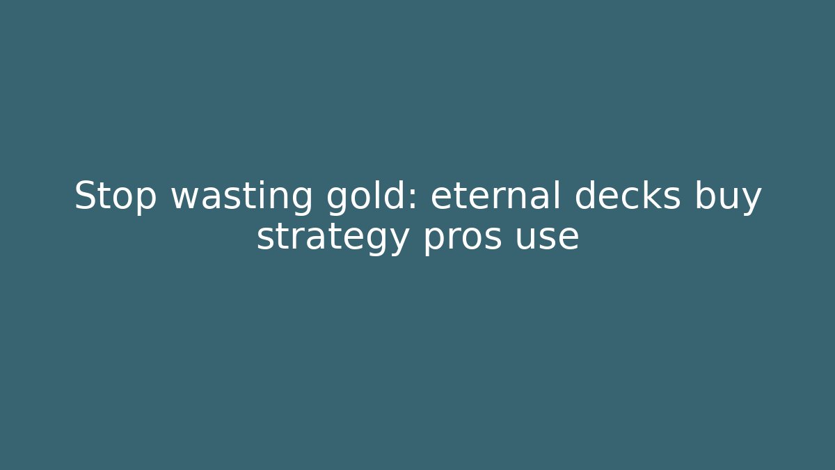 Stop wasting gold: eternal decks buy strategy pros use