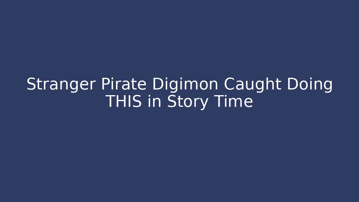 Stranger Pirate Digimon Caught Doing THIS in Story Time - Sports History Weekly