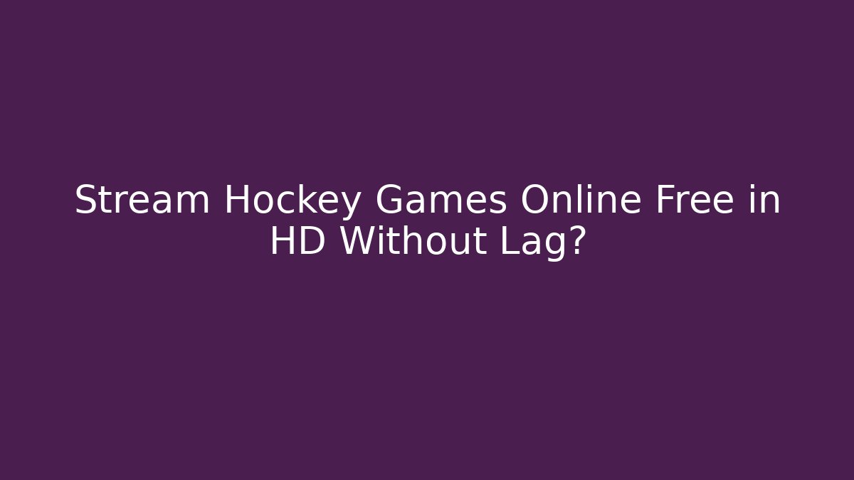Stream Hockey Games Online Free in HD Without Lag?