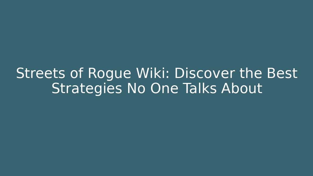 Streets of Rogue Wiki: Discover the Best Strategies No One Talks About