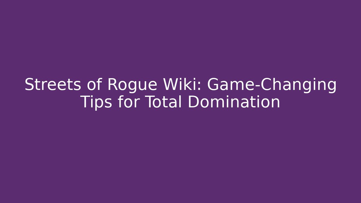 Streets of Rogue Wiki: Game-Changing Tips for Total Domination