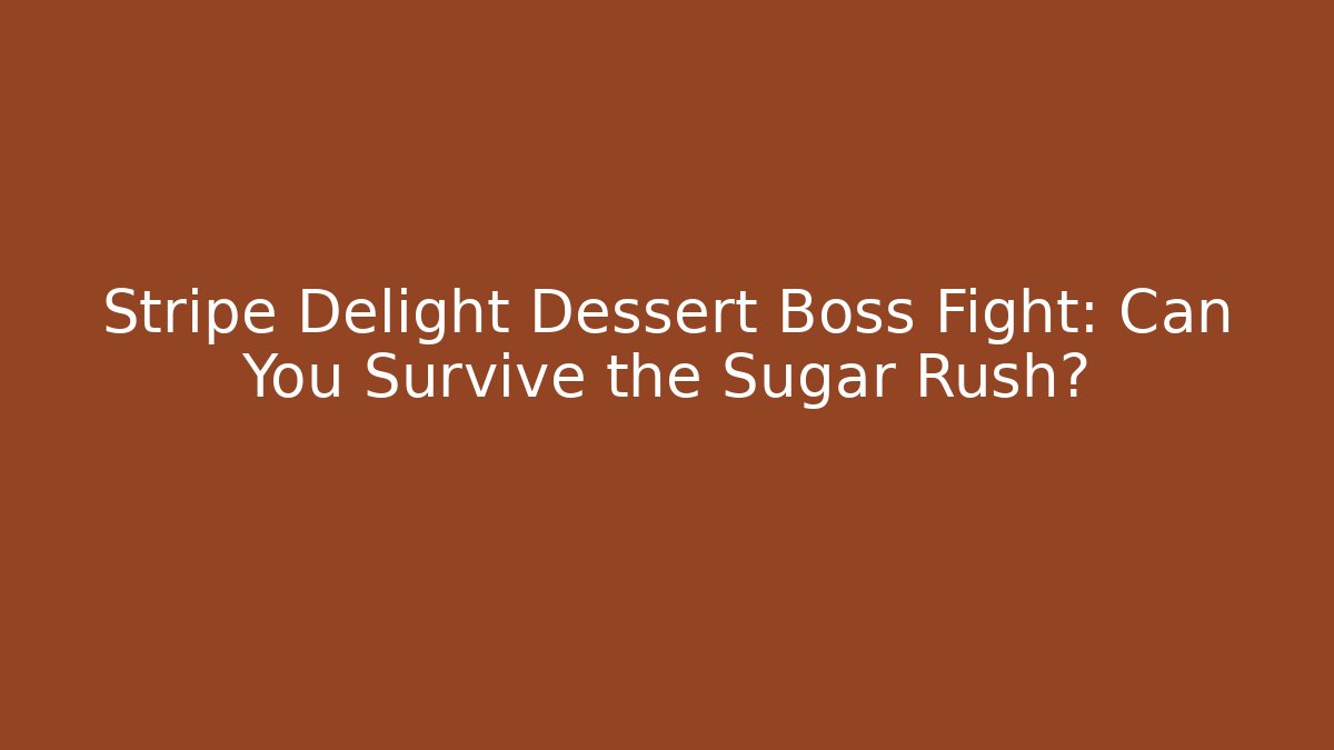 Stripe Delight Dessert Boss Fight: Can You Survive the Sugar Rush?