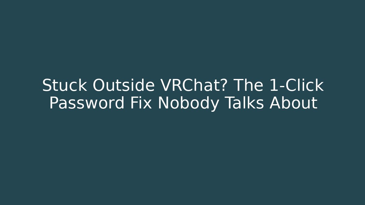 Stuck Outside VRChat? The 1-Click Password Fix Nobody Talks About