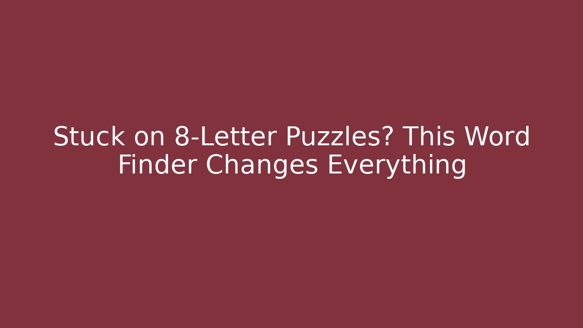Stuck on 8-Letter Puzzles? This Word Finder Changes Everything