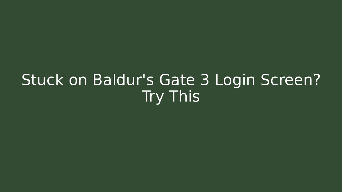 Stuck on Baldur's Gate 3 Login Screen? Try This