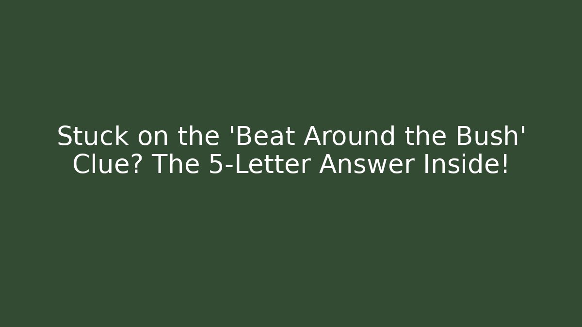 Stuck on the 'Beat Around the Bush' Clue? The 5-Letter Answer Inside!
