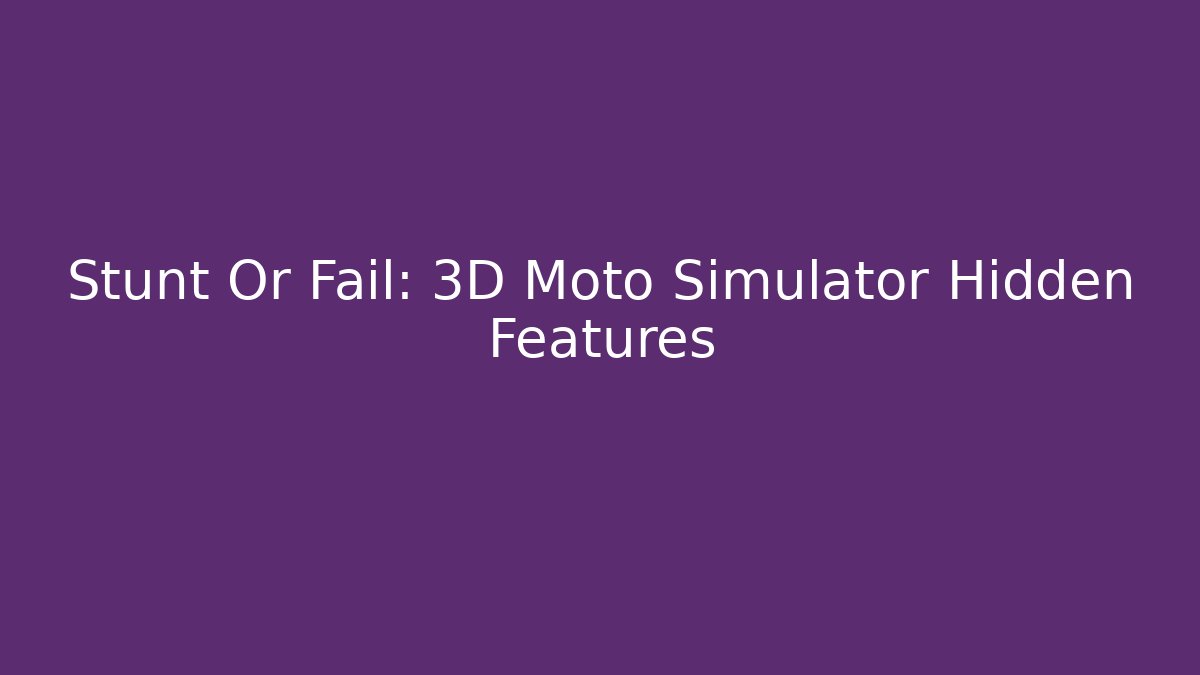 Stunt Or Fail: 3D Moto Simulator Hidden Features - Sports History Weekly