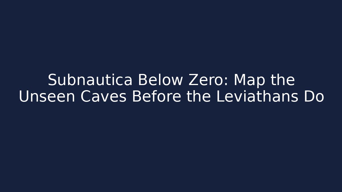 Subnautica Below Zero: Map the Unseen Caves Before the Leviathans Do