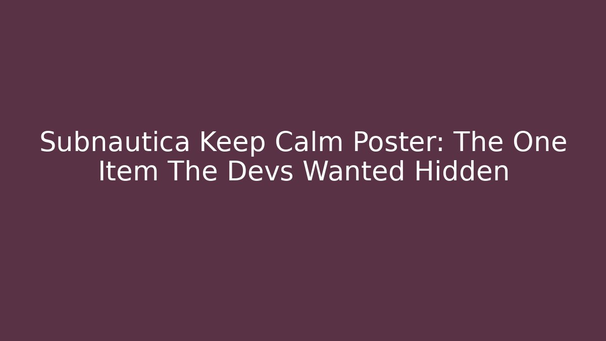 Subnautica Keep Calm Poster: The One Item The Devs Wanted Hidden