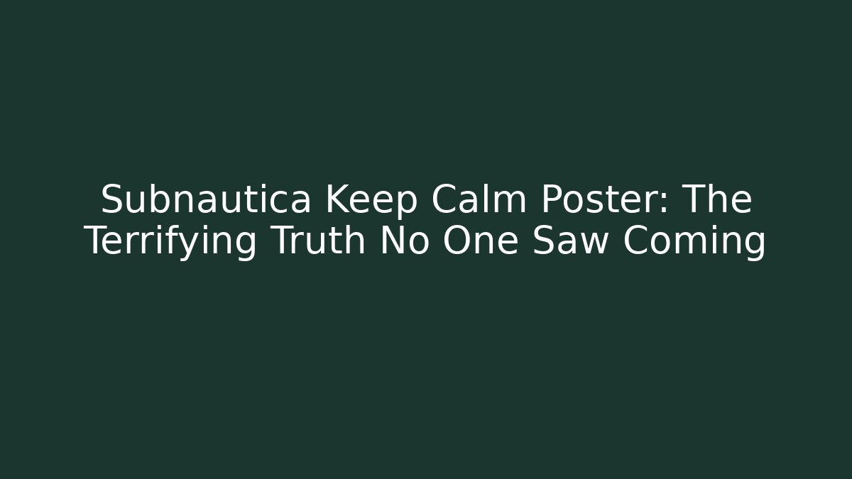 Subnautica Keep Calm Poster: The Terrifying Truth No One Saw Coming