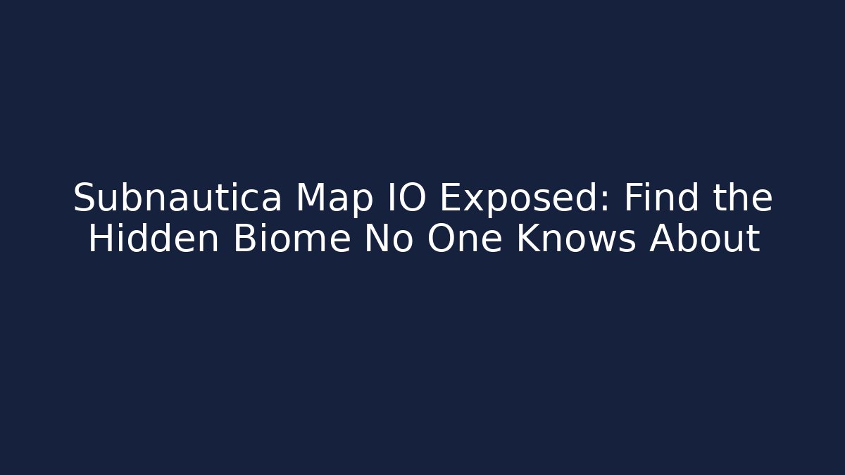 Subnautica Map IO Exposed: Find the Hidden Biome No One Knows About
