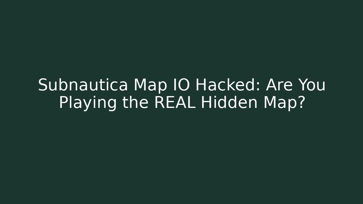 Subnautica Map IO Hacked: Are You Playing the REAL Hidden Map?