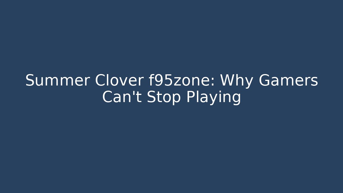 Summer Clover f95zone: Why Gamers Can’t Stop Playing