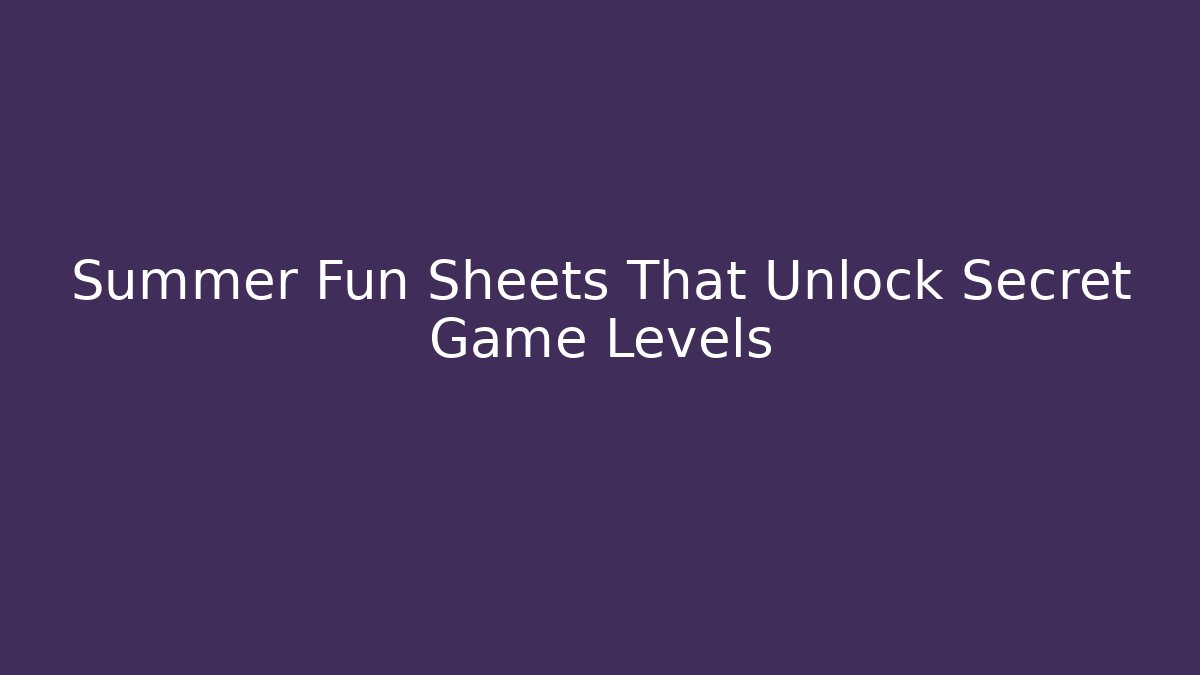Summer Fun Sheets That Unlock Secret Game Levels