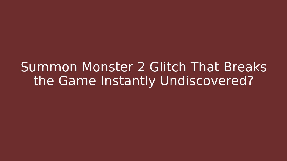 Summon Monster 2 Glitch That Breaks the Game Instantly Undiscovered? - Sports History Weekly