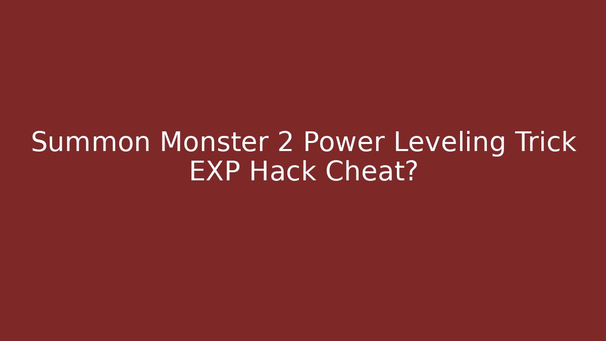 Summon Monster 2 Power Leveling Trick EXP Hack Cheat?