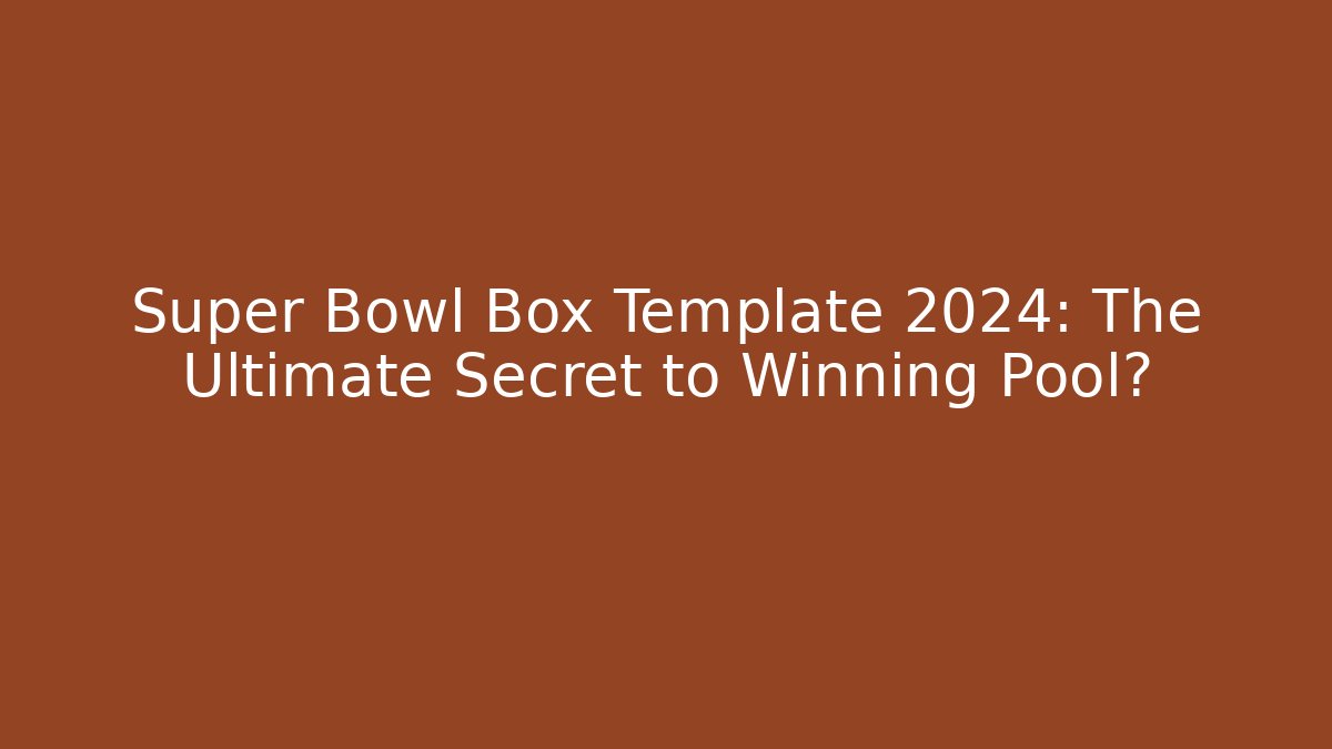 Super Bowl Box Template 2024: The Ultimate Secret to Winning Pool?