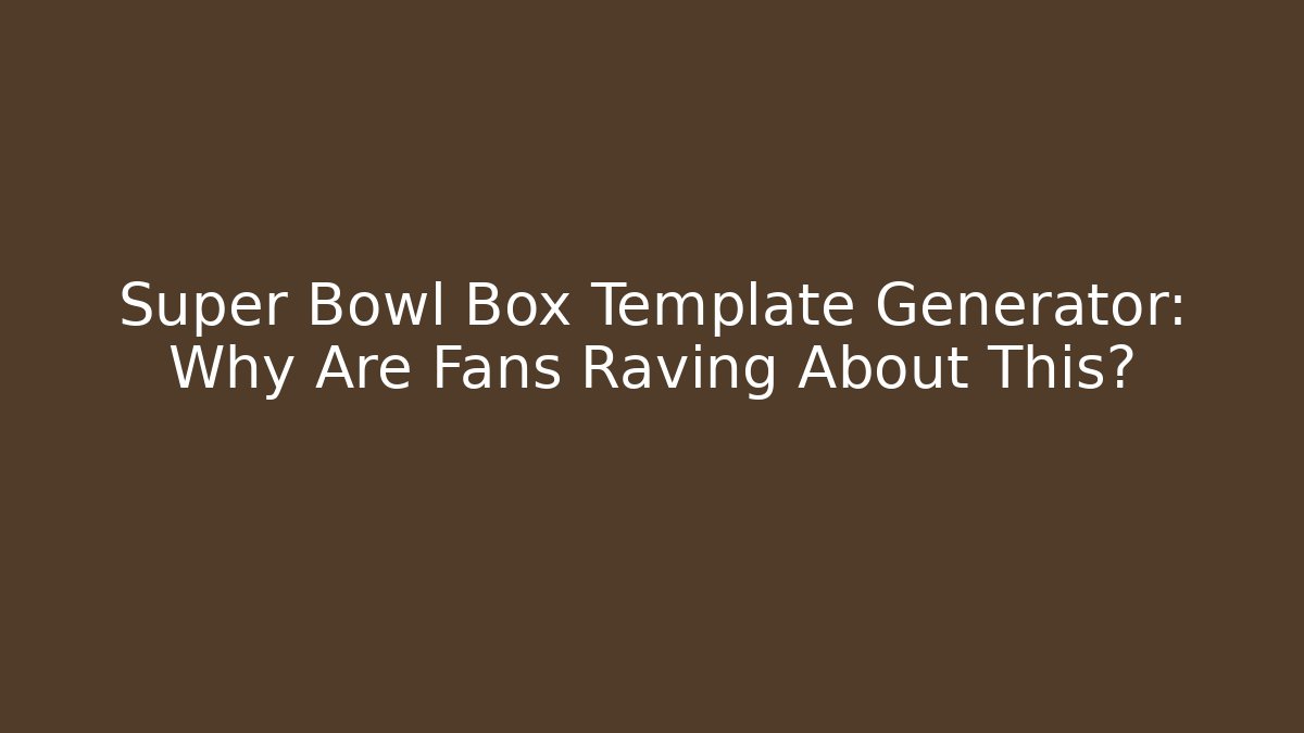 Super Bowl Box Template Generator: Why Are Fans Raving About This?