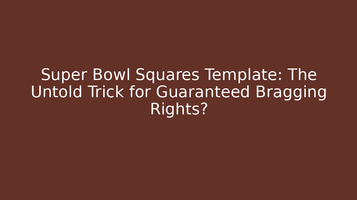Super Bowl Squares Template: The Untold Trick for Guaranteed Bragging Rights?