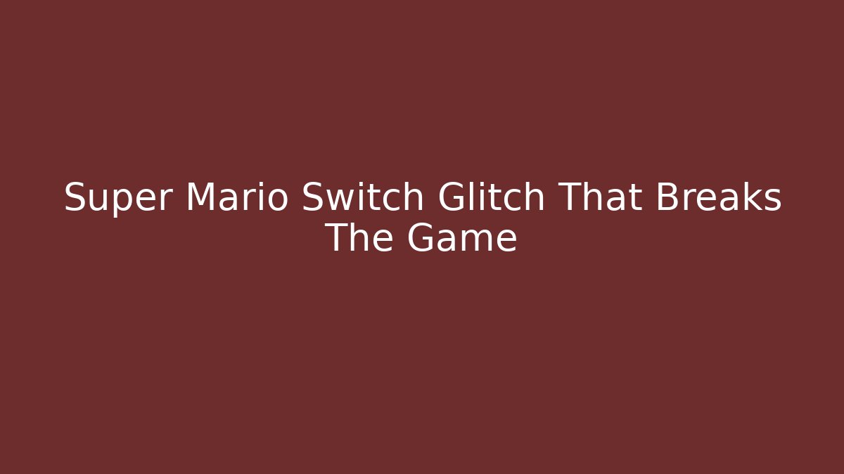 Super Mario Switch Glitch That Breaks The Game