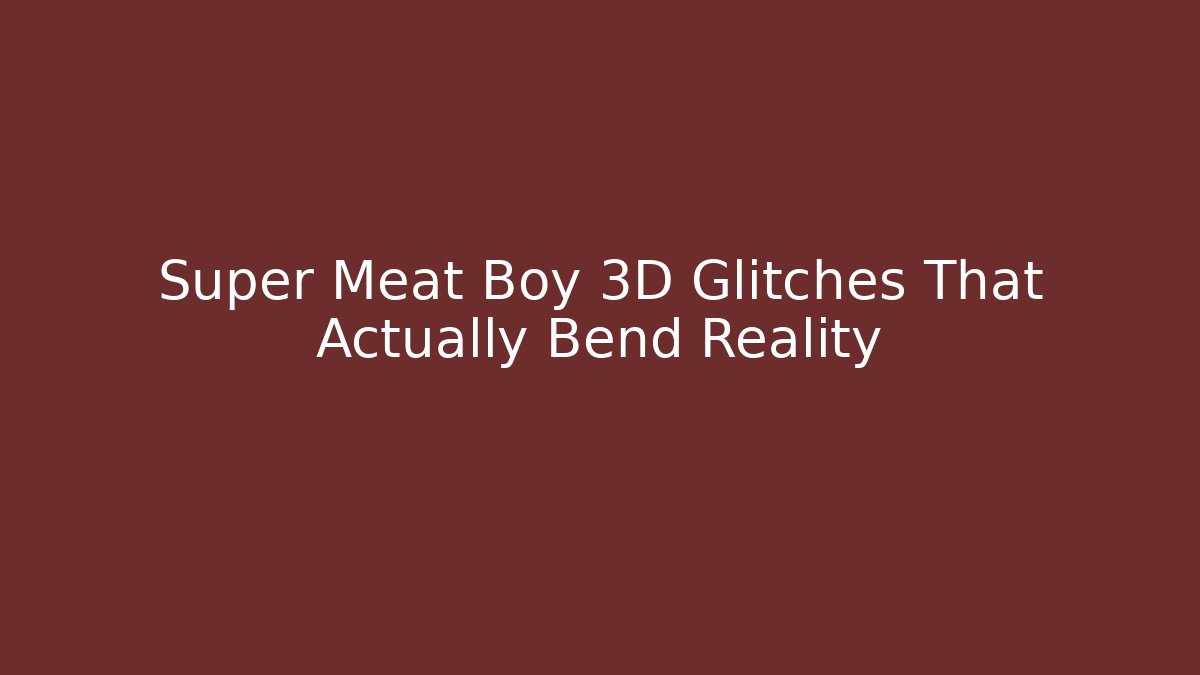 Super Meat Boy 3D Glitches That Actually Bend Reality
