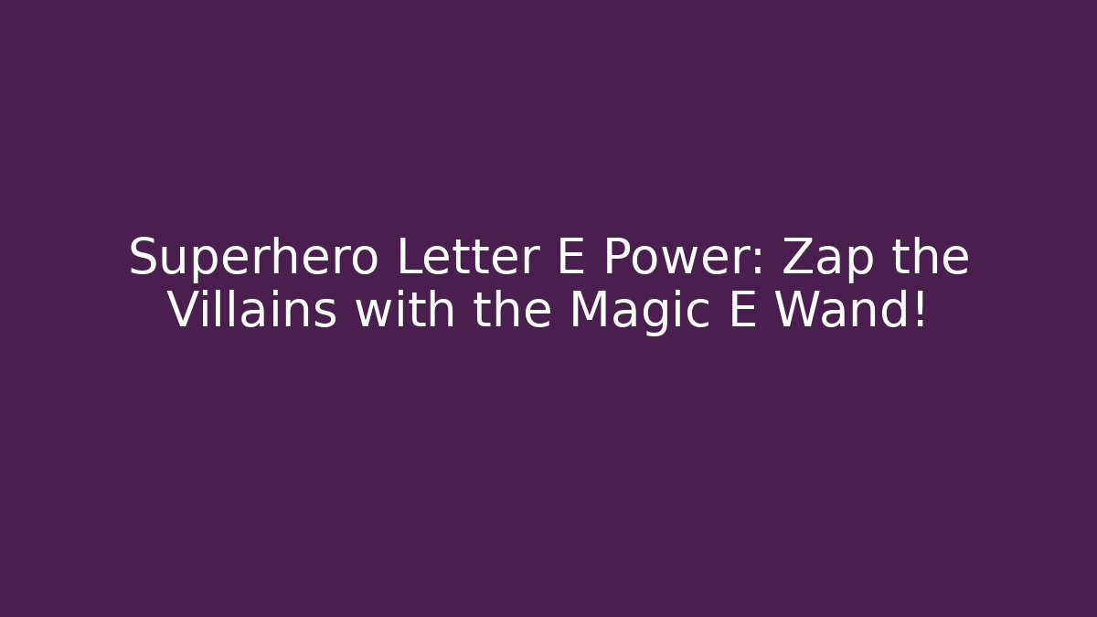 Superhero Letter E Power: Zap the Villains with the Magic E Wand!