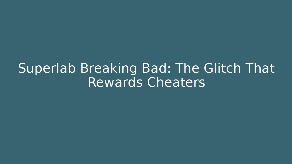 Superlab Breaking Bad: The Glitch That Rewards Cheaters