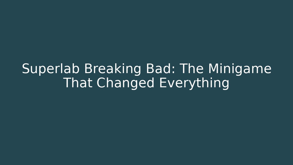 Superlab Breaking Bad: The Minigame That Changed Everything