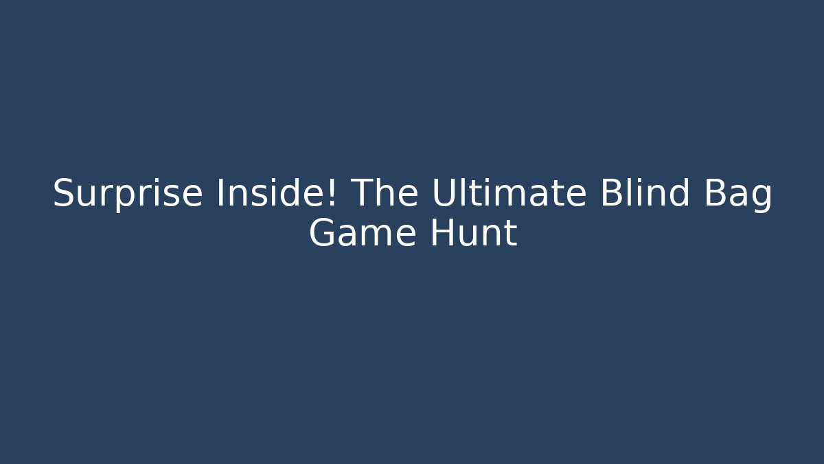 Surprise Inside! The Ultimate Blind Bag Game Hunt - Sports History Weekly