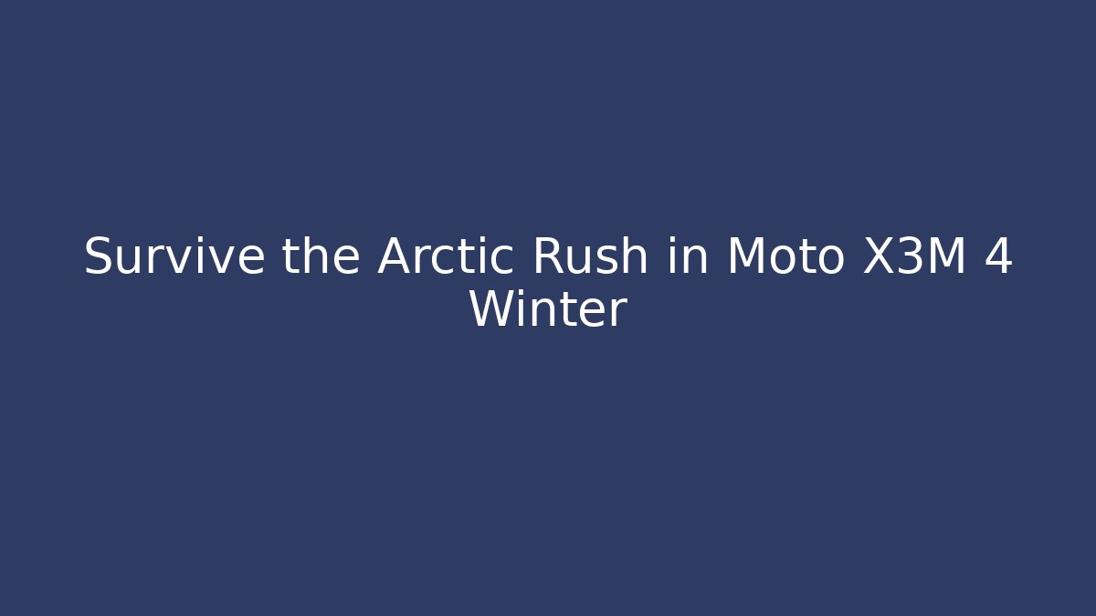 Survive the Arctic Rush in Moto X3M 4 Winter