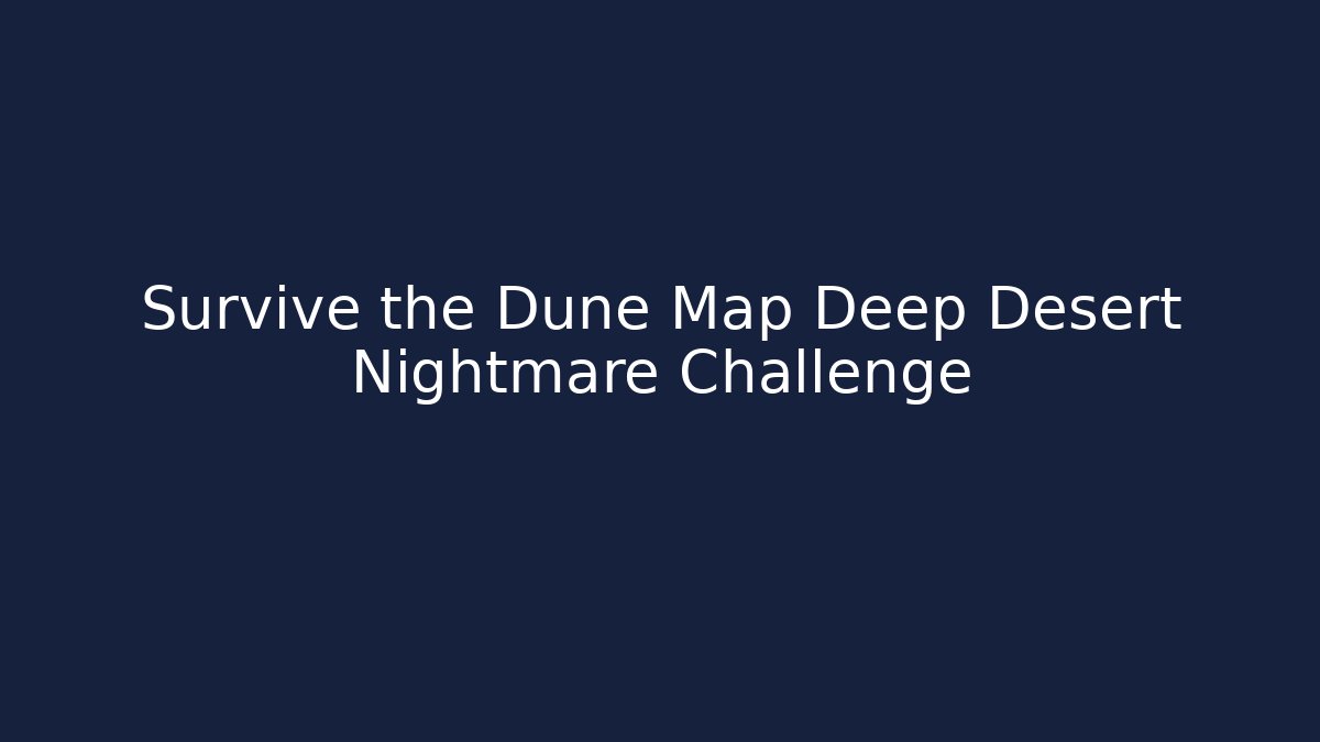 Survive the Dune Map Deep Desert Nightmare Challenge