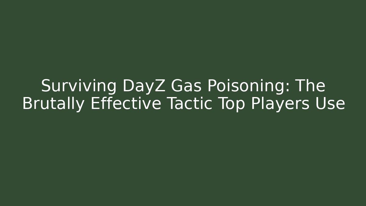 Surviving DayZ Gas Poisoning: The Brutally Effective Tactic Top Players Use
