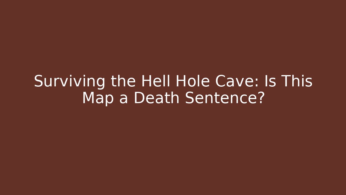 Surviving the Hell Hole Cave: Is This Map a Death Sentence?